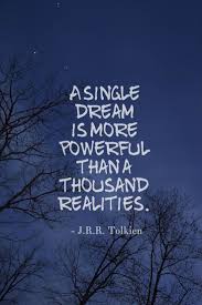 If you're hotter than me, then that means i'm cooler than you. Single Dream Is More Powerful Than A Thousand Realities J R R Tolkien Sitater