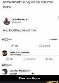 At The End Of The Day We Are All Human Beans And Together We Will Rice B Like C Commenl Share ª Jonathan Mcclatchey Ramen 5 Peas Be With You