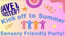 Kick Off to Summer: Sensory-Friendly Party at Dave & Buster’s