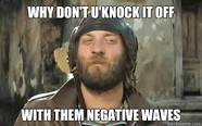 why don't u knock it off with them negative waves - oddball ...
