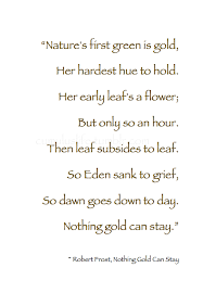 The part nature's first green is gold, her hardest hue to hold means that the best thing in life represented by gold can't last forever represented by the second line. Autumn Nature S First Green Is Gold Her Hardest Hue To Hold So Dawn Goes Down To Day Nothing Gold Autumn Quotes Autumn Inspiration Wisdom Quotes
