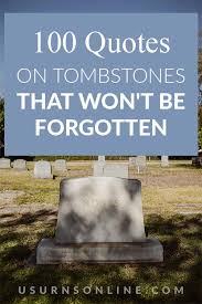 Maybe you would like to learn more about one of these? 100 Quotes On Tombstones That Won T Be Forgotten Urns Online