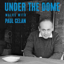 Under the Dome: Walks with Paul Celan by Jean Daive