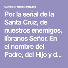 Por La Senal De La Santa Cruz De Nuestros Enemigos Libranos Senor En El Nombre Del Padre Del Hijo Y Del Espiritu Sangre De Cristo Oraciones Oracion Diaria