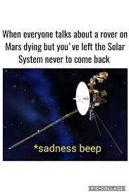 Built to operate for just 90 martian days, it lived for over 14 years until yesterday but the rover didn't perish without sending out one final message. Dopl3r Com Memes When Everyone Talks About A Rover On Mars Dying But You Ve Left The Solar System Never To Come Back Sadness Beep Pic Collage