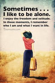 Inspirational Sayings About Life Sometime Be Alone Quotes On Life Meaning Inspirational Quotes Alone Quotes Inspirational Quotes Life Quotes