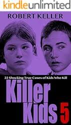 Killer Kids Volume 4: 22 Shocking True Crime Cases of Kids Who Kill eBook :  Keller, Robert: Amazon.in: Kindle Store