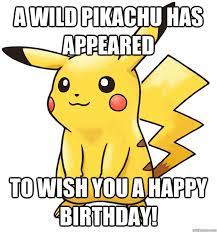 A Wild Pikachu Has Appeared To Wish You A Happy Birthday Stupid Pokemon Quickmeme