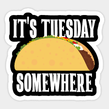 It S Tuesday Somewhere Taco Night Its Tuesday Somewhere Funny Lebron James It S Taco Tuesday Somewhere Sticker Teepublic Taco Night Taco Tuesday Tacos