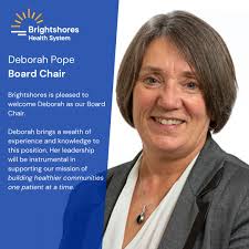 We are pleased to announce Deborah Pope as the new Chair of the Board of  Directors at Brightshores Health System. Deborah brings a wealth of  experience and knowledge to this role. Her