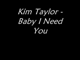 Kim Taylor Baby I Need You Lyrics Youtube