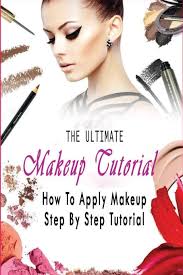 Applying makeup is a great way to enhance your look and make you feel more beautiful and attractive. Buy The Ultimate Makeup Tutorial How To Apply Makeup Step By Step Tutorial Book Online At Low Prices In India The Ultimate Makeup Tutorial How To Apply Makeup Step