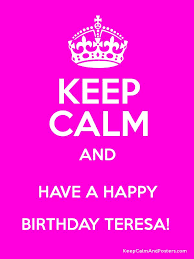 Maybe you would like to learn more about one of these? Keep Calm And Have A Happy Birthday Teresa Keep Calm And Posters Generator Maker For Free Keepcalmandposters Com