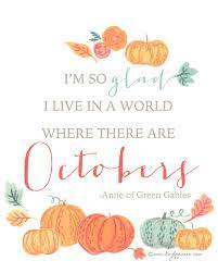 I'm so glad i live in a world where there are octobers. ― l.m. Free Fall Printable I M So Glad I Live In A World Where There Are Octobers Anne Of Green Gables Free Fall Printables Fall Printables Anne Of Green