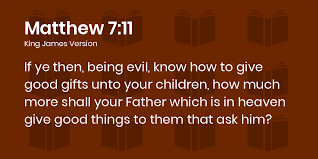 Matthew 7:11 KJV - If ye then, being evil, know how to give good ...