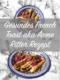 Gesundes French Toast Aka Arme Ritter Rezept Rezepte Arme Ritter Rezept Arme Ritter