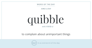 In Addition To Functioning As A Verb Quibble Also Exists As A Noun Meaning An Evasion Of Or Shift From The Point And A Word Of The Day Words Unusual Words