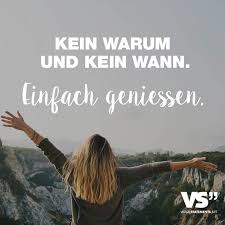 Kein Warum Und Kein Wann Einfach Geniessen Spruche Leben Lustig Spruche Zitate Spruche Leben Geniessen