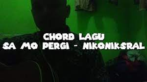 Chords For Chord Lagu Sa Mo Pergi Nikoniksral