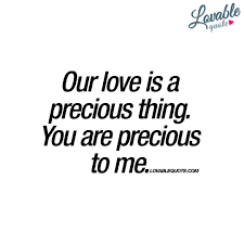 Our Love Is A Precious Thing You Are Precious To Me Like Save And Share This With Someone Precious Quotes You Are Precious Love Quotes