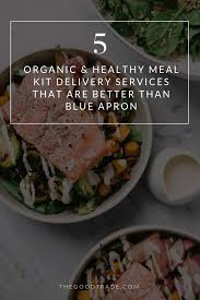 10 Organic Healthy Meal Kit Delivery Services That Are Better Than Blue Apron Healthy Meal Kits Healthy Meals Delivered Healthy Recipes