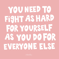 Stop fighting yourself and start fighting for yourself. You Need To Fight As Hard For Yourself As You Do For Everyone Else Meredith Grey Everyone Else Meredith Grey For Everyone