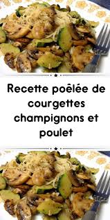 Recette Poelee De Courgettes Champignons Et Poulet Recette Legume Facile Recettes De Cuisine Poelee De Courgettes
