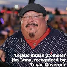 Tejano music promoter Jim Luna, known for his tireless dedication to  showcasing the biggest Tejano legends and emerging artists, has been  recognized by Texas Governor Gregg Abbott for his remarkable 46-year career