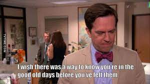 Andy bernard quote good old days. Good Old Days