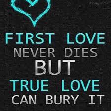 First Love Never Dies But True Love Can Bury It First Love Quotes Love Quotes First Love