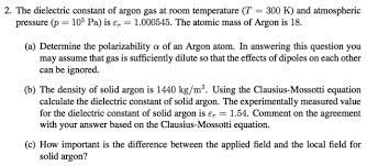 Solved The Dielectric Constant Of Argon Gas At Room Tempe Chegg Com