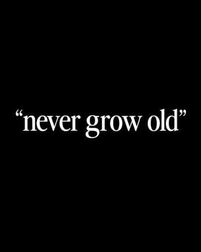 Never slow down, never grow old.