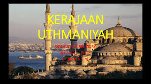 Fakulti pengajian kontemporari islamgpf 3046 pengajaran, teknologi dan penaksiran 1 pensyarah: Kerajaan Uthmaniyah
