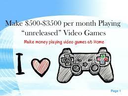 We put together this list of ways to make money playing video games. Make 500 3500 Per Month Playing Unreleased Video Games