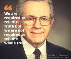 Boyd Packer, now adviser to the History Department, addressed all  department employees at length, among other things telling them, “we are  required to tell the truth but we are not required to