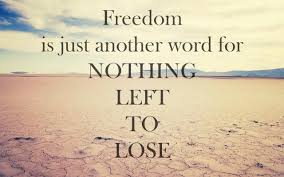 Freedom S Just Another Word For Nothing Left To Lose Tattoo Breaking Free Freedom Quotes Words Quotes To Live By