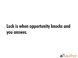 Opportunity knocks, but doesnt always answer to its name. — mason cooley —. Luck Is When Opportunity Knocks And You Quote