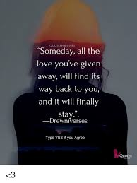 We did not find results for: Quotesforunet Someday All The Love You Ve Given Away Will Find Its Way Back To You And It Will Finally Stay Drewniverses Type Yes If You Agree Uotes For 3 Love Meme