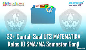 Soal uts mtk smk kelas x semester 1. Lengkap 22 Contoh Soal Uts Matematika Kelas 10 Sma Ma Semester Ganjil Terbaru Bospedia