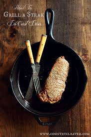 The older your skillet is, the better your food tastes. How To Grill A Steak Without A Grill Country Cleaver