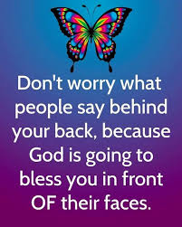 Don T Worry About What People Say Behind Your Back Because God Is Going To Bless You In Front Of Their Faces Pictures Photos And Images For Facebook Tumblr Pinterest And Twitter