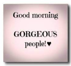 Good Morning Gorgeous People Good Morning Sister Quotes Good Morning People Good Morning Sister
