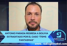 ANTONIO PARADA REGRESA A BOLIVIA EXTRADITADO POR EL CASO “ÍTEMS FANTASMAS” Antonio  Parada Vaca, exjefe de Recursos Humanos de la Alcaldía de Santa Cruz de la  Sierra, fue extraditado desde Brasil y