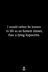 I Would Rather Be Known In Life As An Honest Sinner Than A Lying Hypocrite Words Quotes Real Quotes Quotable Quotes
