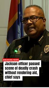 CORRECTION: Two Jackson Police officers passed the scene of a deadly crash  shortly after it occurred over the weekend and did not render aid, the  police chief says. At 5 a.m. Saturday,