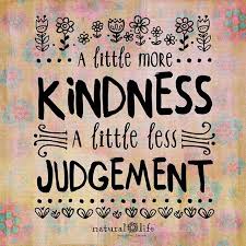 A Little More Kindness A Little Less Judgement Kindness Quotes Natural Life Quotes Words Quotes