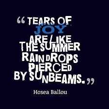 Raindrops keep fallin' on my headand just like the guy whose feet are too big for his bednothin' seems to fit. Hosea Ballou S Quote About Joy Tears Of Joy Are Like