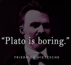 Plato is boring." — Friedrich...
