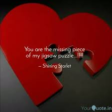 Love.its a missing puzzle piece waiting to be found and when you do find it you can finally figure out the picture life has to show you. You Are The Missing Piece Quotes Writings By Sneha Patteri Yourquote