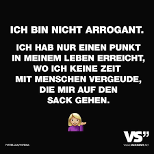 Ich Bin Nicht Arrogant Ich Hab Nur Einen Punkt In Meinem Leben Erreicht Wo Ich Keine Zeit Mit Menschen Vergeude Die Mir Auf Den Sack Gehen Visual Statemen Coole Spruche